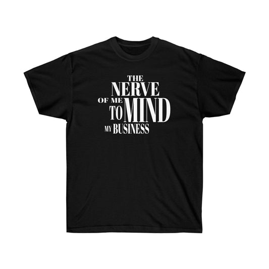 The "Nerve" of Me to Mind My Business - Classic Fit, Black, Unisex Ultra Cotton Tee