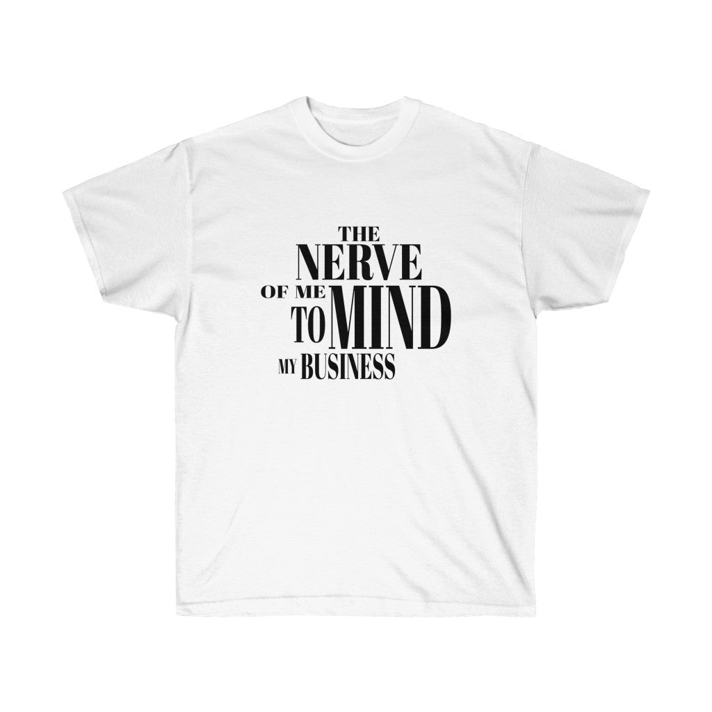 The "Nerve" of Me to Mind My Business - Classic Fit White, Unisex Ultra Cotton Tee